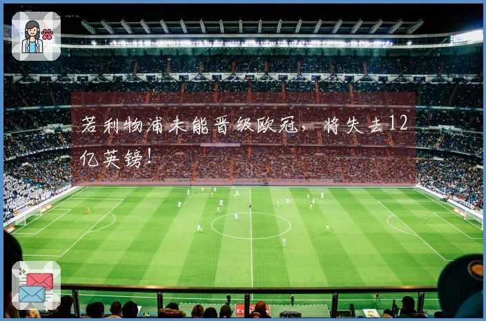 若利物浦未能晋级欧冠，将失去12亿英镑！
