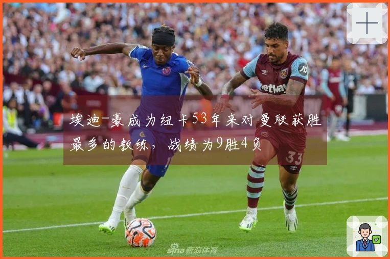 埃迪-豪成为纽卡53年来对曼联获胜最多的教练，战绩为9胜4负